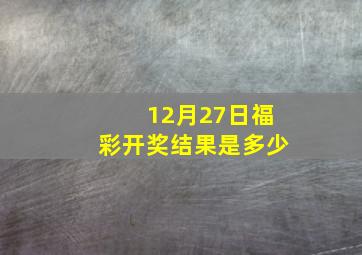 12月27日福彩开奖结果是多少