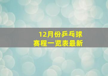 12月份乒乓球赛程一览表最新