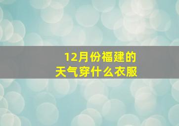 12月份福建的天气穿什么衣服