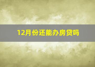 12月份还能办房贷吗