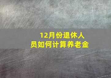 12月份退休人员如何计算养老金