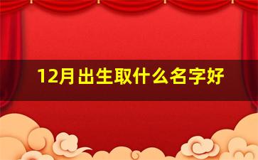 12月出生取什么名字好