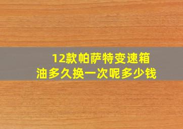 12款帕萨特变速箱油多久换一次呢多少钱