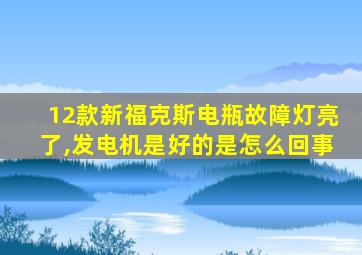 12款新福克斯电瓶故障灯亮了,发电机是好的是怎么回事