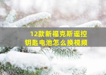 12款新福克斯遥控钥匙电池怎么换视频