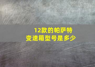 12款的帕萨特变速箱型号是多少