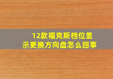 12款福克斯档位显示更换方向盘怎么回事