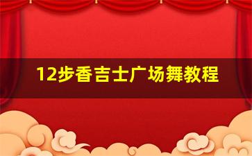 12步香吉士广场舞教程