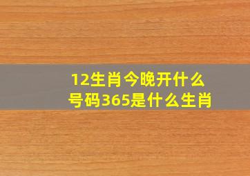 12生肖今晚开什么号码365是什么生肖