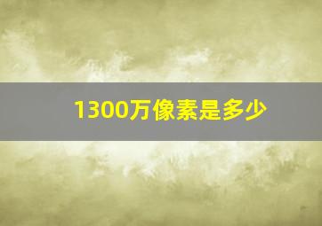 1300万像素是多少