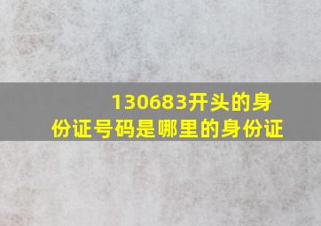 130683开头的身份证号码是哪里的身份证