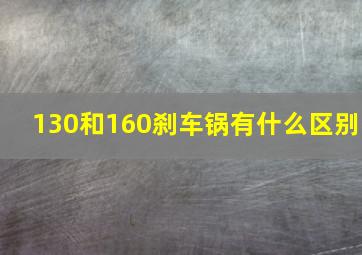 130和160刹车锅有什么区别