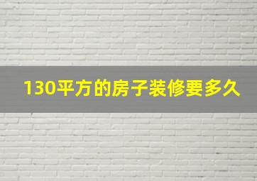 130平方的房子装修要多久