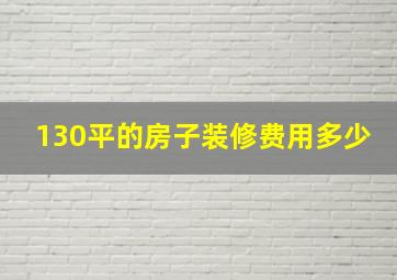 130平的房子装修费用多少