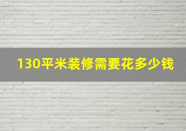 130平米装修需要花多少钱