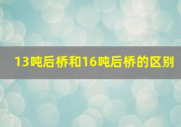 13吨后桥和16吨后桥的区别