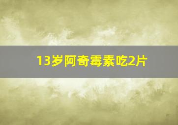 13岁阿奇霉素吃2片