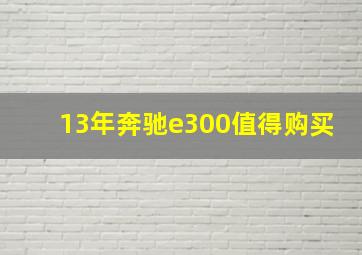 13年奔驰e300值得购买