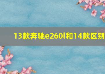 13款奔驰e260l和14款区别