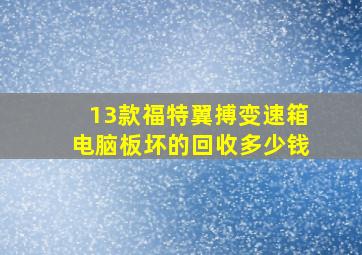 13款福特翼搏变速箱电脑板坏的回收多少钱