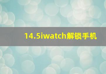 14.5iwatch解锁手机