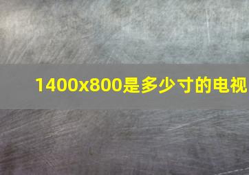 1400x800是多少寸的电视