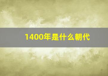 1400年是什么朝代