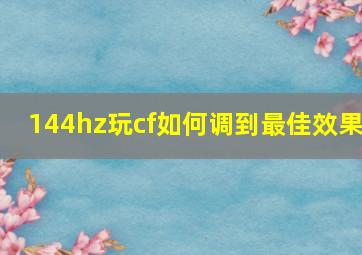 144hz玩cf如何调到最佳效果