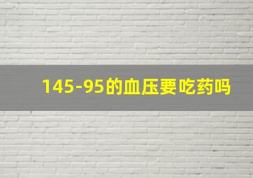 145-95的血压要吃药吗