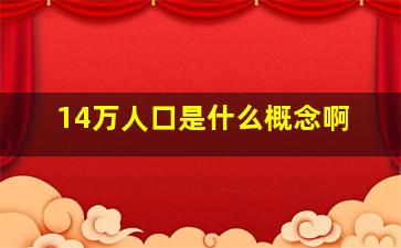 14万人口是什么概念啊