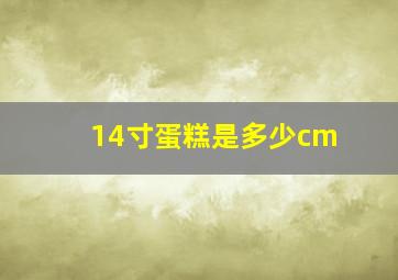 14寸蛋糕是多少cm