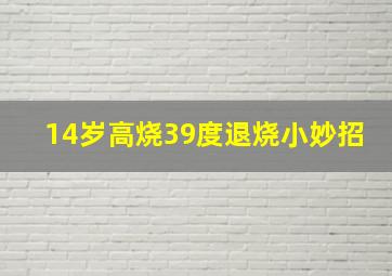 14岁高烧39度退烧小妙招