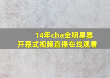 14年cba全明星赛开幕式视频直播在线观看