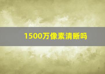 1500万像素清晰吗