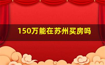 150万能在苏州买房吗