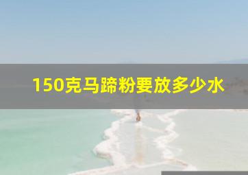 150克马蹄粉要放多少水