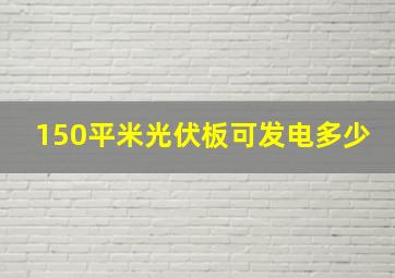 150平米光伏板可发电多少