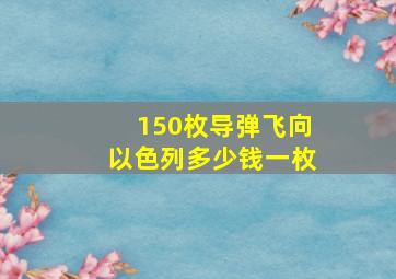 150枚导弹飞向以色列多少钱一枚