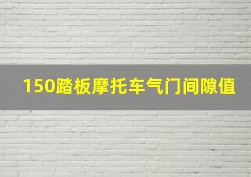 150踏板摩托车气门间隙值