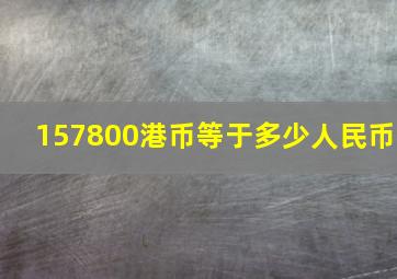 157800港币等于多少人民币