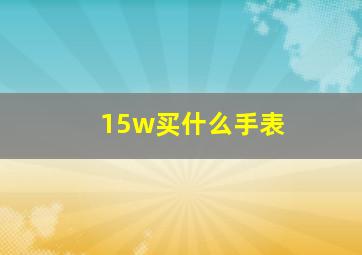 15w买什么手表