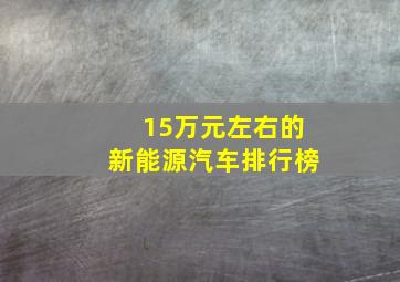 15万元左右的新能源汽车排行榜