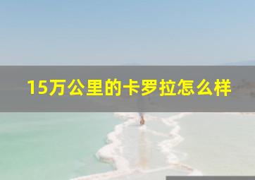 15万公里的卡罗拉怎么样