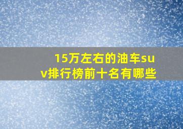 15万左右的油车suv排行榜前十名有哪些