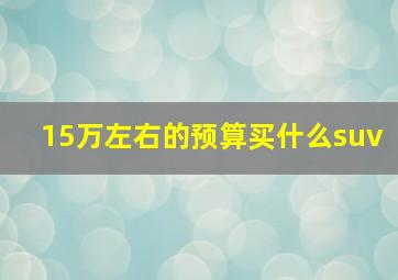 15万左右的预算买什么suv