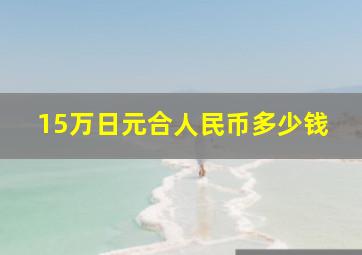 15万日元合人民币多少钱