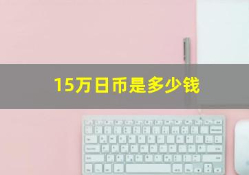 15万日币是多少钱