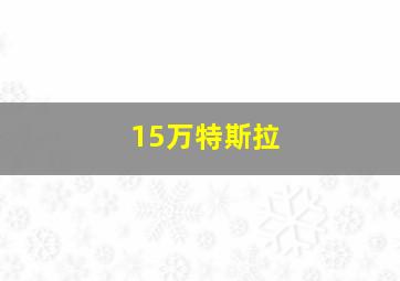 15万特斯拉