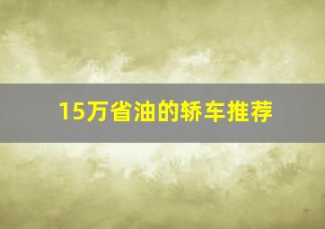 15万省油的轿车推荐