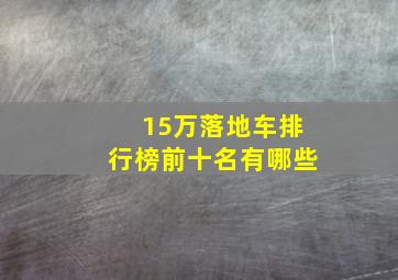 15万落地车排行榜前十名有哪些